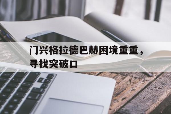 九游游戏-门兴格拉德巴赫困境重重,寻找突破口的简单介绍